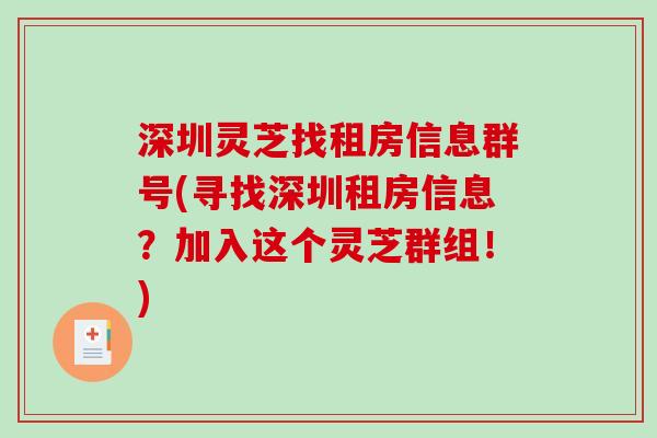 深圳灵芝找租房信息群号(寻找深圳租房信息?加入这个灵芝群组!) 深圳灵芝找租房信息群号(寻找深圳租房信息?加入这个灵芝群组!)