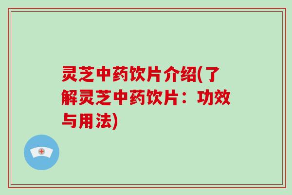 灵芝饮片介绍(了解灵芝饮片:功效与用法) 灵芝饮片介绍(了解灵芝饮片:功效与用法)