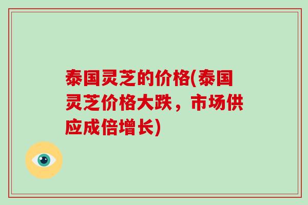 泰国灵芝的价格(泰国灵芝价格大跌，市场供应成倍增长)