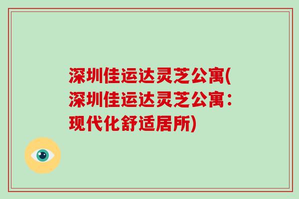 深圳佳运达灵芝公寓(深圳佳运达灵芝公寓:现代化舒适居所) 深圳佳运达灵芝公寓(深圳佳运达灵芝公寓:现代化舒适居所)