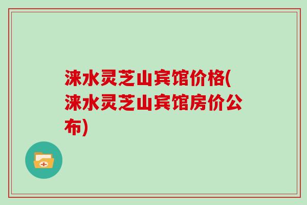 涞水灵芝山宾馆价格(涞水灵芝山宾馆房价公布) 涞水灵芝山宾馆价格(涞水灵芝山宾馆房价公布)
