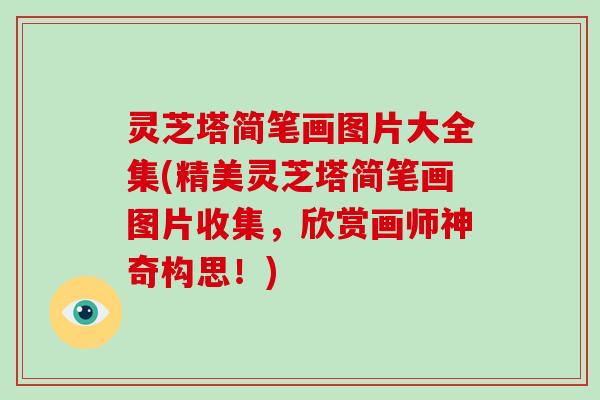 灵芝塔简笔画图片大全集(精美灵芝塔简笔画图片收集，欣赏画师神奇构思！)
