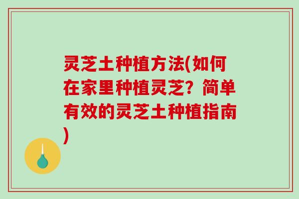 灵芝土种植方法(如何在家里种植灵芝？简单有效的灵芝土种植指南)