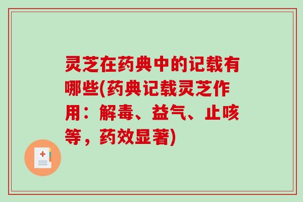 灵芝在药典中的记载有哪些(药典记载灵芝作用:、益气、止咳等,显著) 灵芝在药典中的记载有哪些(药典记载灵芝作用:、益气、止咳等,显著)