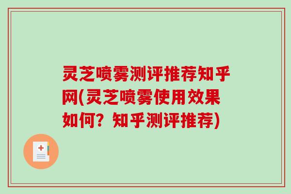 灵芝喷雾测评推荐知乎网(灵芝喷雾使用效果如何？知乎测评推荐)