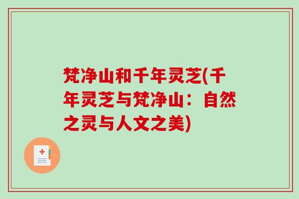 梵净山和千年灵芝(千年灵芝与梵净山:自然之灵与人文之美) 梵净山和千年灵芝(千年灵芝与梵净山:自然之灵与人文之美)