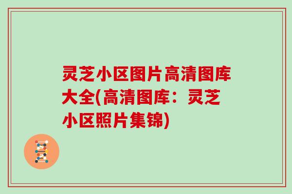 灵芝小区图片高清图库大全(高清图库：灵芝小区照片集锦)