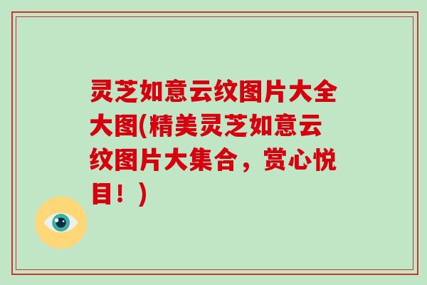 灵芝如意云纹图片大全大图(精美灵芝如意云纹图片大集合，赏心悦目！)