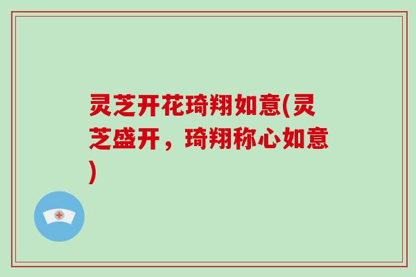 灵芝开花琦翔如意(灵芝盛开,琦翔称心如意) 灵芝开花琦翔如意(灵芝盛开,琦翔称心如意)