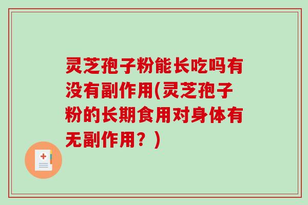 灵芝孢子粉能长吃吗有没有副作用(灵芝孢子粉的长期食用对身体有无副作用？)