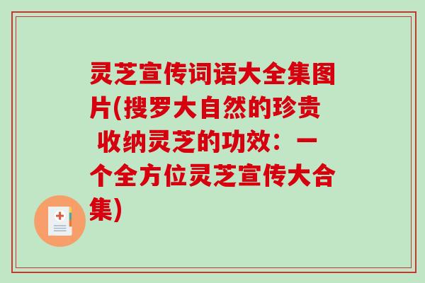 灵芝宣传词语大全集图片(搜罗大自然的珍贵 收纳灵芝的功效:一个全方位灵芝宣传大合集) 灵芝宣传词语大全集图片(搜罗大自然的珍贵 收纳灵芝的功效:一个全方位灵芝宣传大合集)