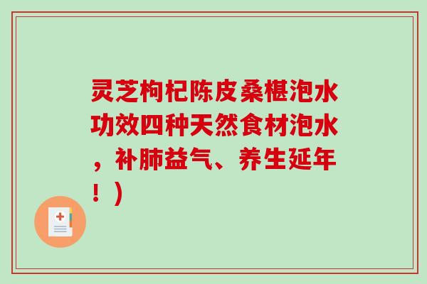 灵芝枸杞陈皮桑椹泡水功效四种天然食材泡水，补肺益气、养生延年！)