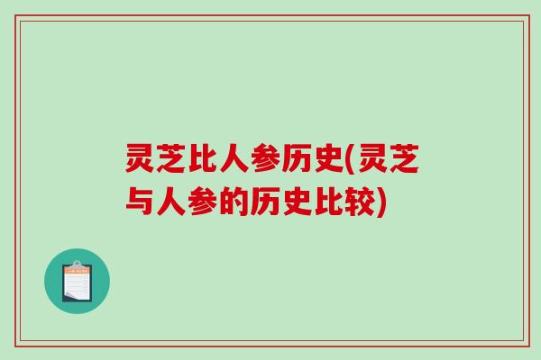 灵芝比人参历史(灵芝与人参的历史比较) 灵芝比人参历史(灵芝与人参的历史比较)