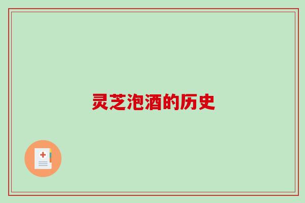 灵芝泡酒的历史 灵芝泡酒的历史