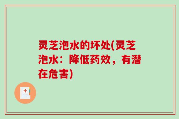 灵芝泡水的坏处(灵芝泡水：降低药效，有潜在危害)