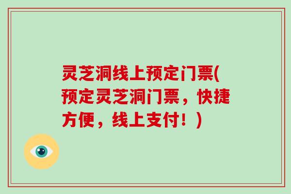 灵芝洞线上预定门票(预定灵芝洞门票，快捷方便，线上支付！)