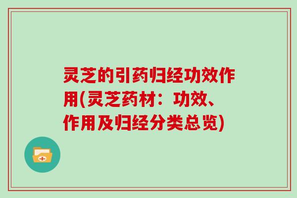 灵芝的引药归经功效作用(灵芝药材：功效、作用及归经分类总览)