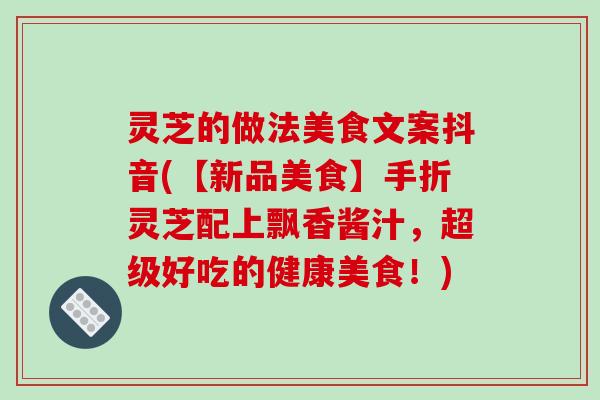 灵芝的做法美食文案抖音(【新品美食】手折灵芝配上飘香酱汁，超级好吃的健康美食！)