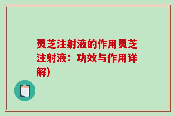 灵芝注射液的作用灵芝注射液：功效与作用详解)