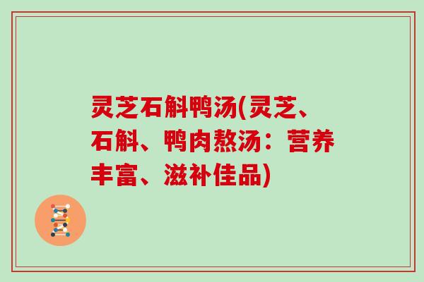 灵芝石斛鸭汤(灵芝、石斛、鸭肉熬汤：营养丰富、滋补佳品)