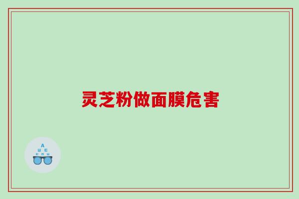 灵芝粉做面膜危害