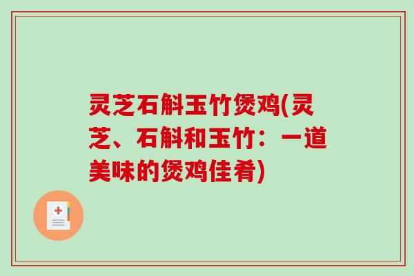 灵芝石斛玉竹煲鸡(灵芝、石斛和玉竹：一道美味的煲鸡佳肴)
