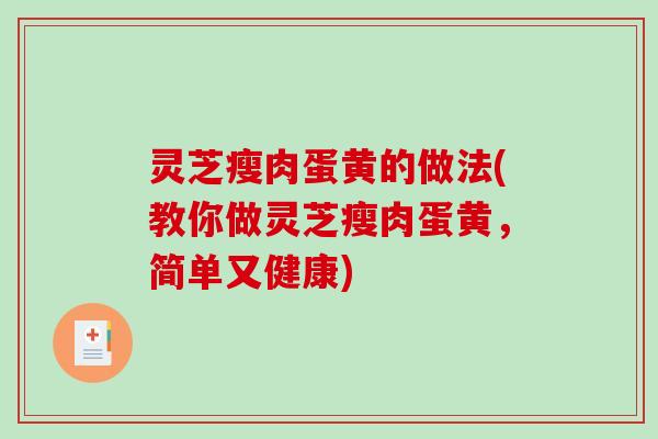 灵芝瘦肉蛋黄的做法(教你做灵芝瘦肉蛋黄，简单又健康)