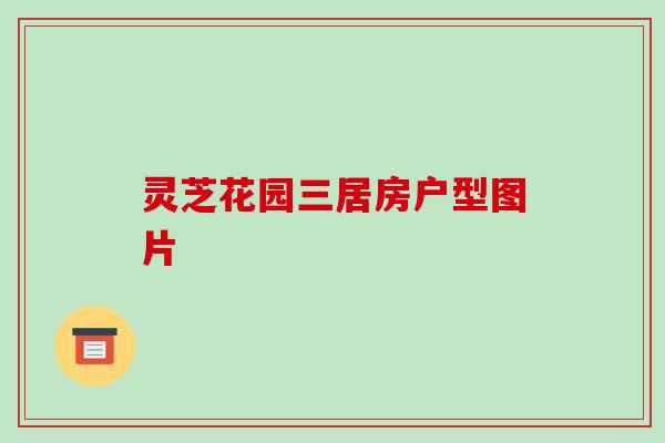 灵芝花园三居房户型图片 灵芝花园三居房户型图片