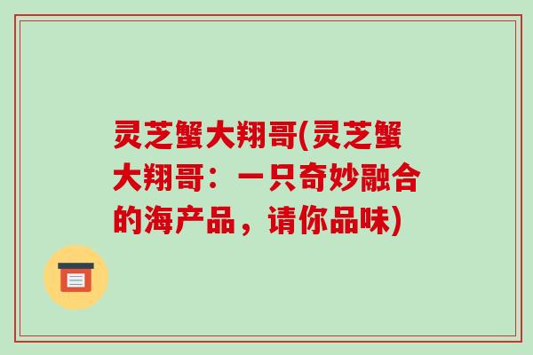 灵芝蟹大翔哥(灵芝蟹大翔哥：一只奇妙融合的海产品，请你品味)