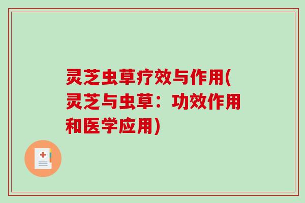 灵芝虫草疗效与作用(灵芝与虫草：功效作用和医学应用)
