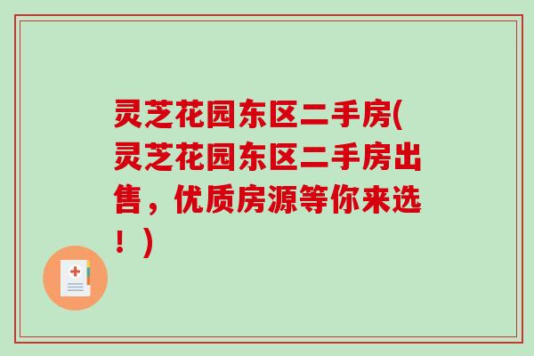 灵芝花园东区二手房(灵芝花园东区二手房出售,优质房源等你来选!) 灵芝花园东区二手房(灵芝花园东区二手房出售,优质房源等你来选!)