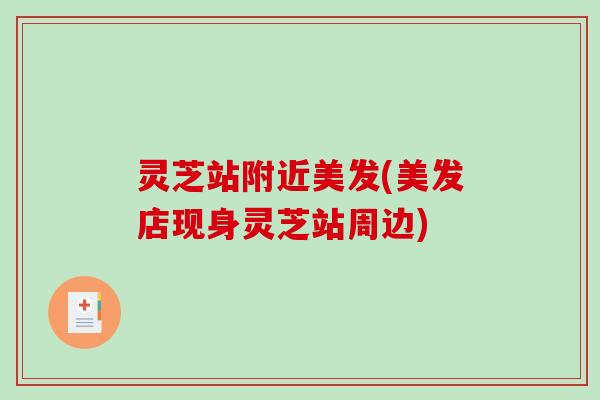 灵芝站附近美发(美发店现身灵芝站周边)