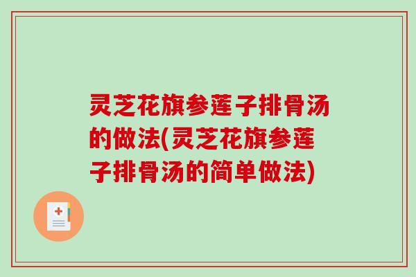 灵芝花旗参莲子排骨汤的做法(灵芝花旗参莲子排骨汤的简单做法)