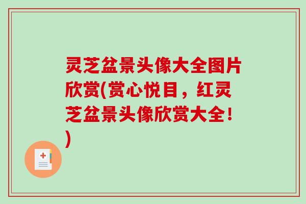 灵芝盆景头像大全图片欣赏(赏心悦目,红灵芝盆景头像欣赏大全!) 灵芝盆景头像大全图片欣赏(赏心悦目,红灵芝盆景头像欣赏大全!)