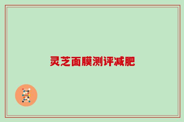 灵芝面膜测评减肥
