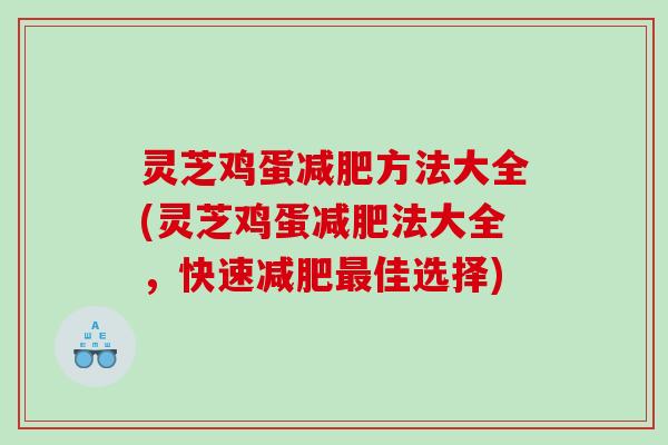 灵芝鸡蛋方法大全(灵芝鸡蛋法大全,快速佳选择) 灵芝鸡蛋方法大全(灵芝鸡蛋法大全,快速佳选择)