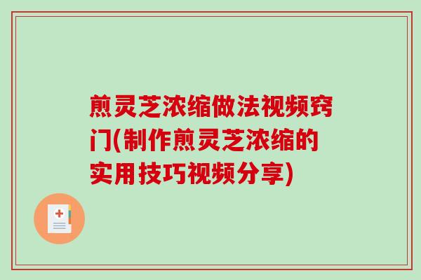 煎灵芝浓缩做法视频窍门(制作煎灵芝浓缩的实用技巧视频分享) 煎灵芝浓缩做法视频窍门(制作煎灵芝浓缩的实用技巧视频分享)
