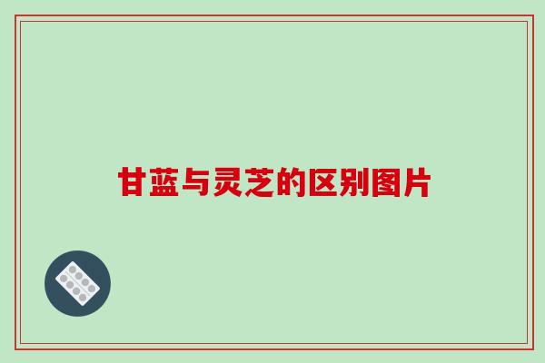 甘蓝与灵芝的区别图片
