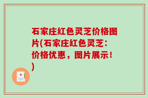 石家庄红色灵芝价格图片(石家庄红色灵芝:价格优惠,图片展示!) 石家庄红色灵芝价格图片(石家庄红色灵芝:价格优惠,图片展示!)