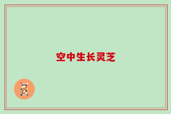 空中生长灵芝 空中生长灵芝