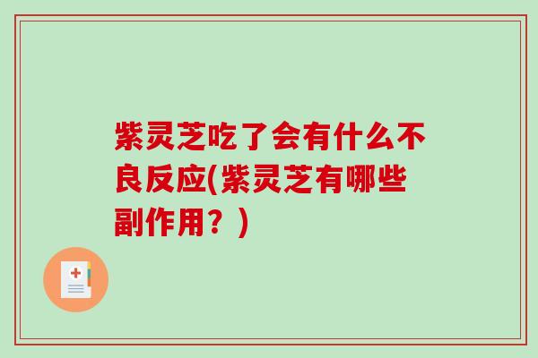 紫灵芝吃了会有什么不良反应(紫灵芝有哪些副作用?) 紫灵芝吃了会有什么不良反应(紫灵芝有哪些副作用?)