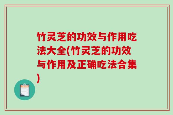 竹灵芝的功效与作用吃法大全(竹灵芝的功效与作用及正确吃法合集) 竹灵芝的功效与作用吃法大全(竹灵芝的功效与作用及正确吃法合集)