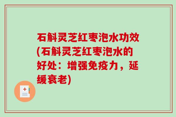 石斛灵芝红枣泡水功效(石斛灵芝红枣泡水的好处：增强免疫力，延缓衰老)