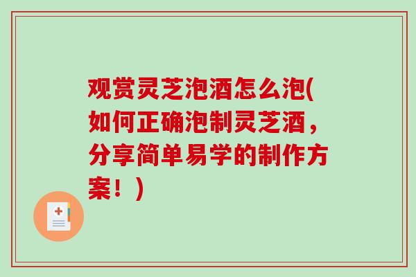 观赏灵芝泡酒怎么泡(如何正确泡制灵芝酒,分享简单易学的制作方案!) 观赏灵芝泡酒怎么泡(如何正确泡制灵芝酒,分享简单易学的制作方案!)