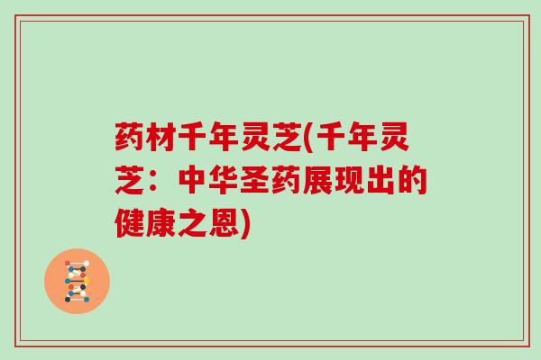 药材千年灵芝(千年灵芝：中华圣药展现出的健康之恩)