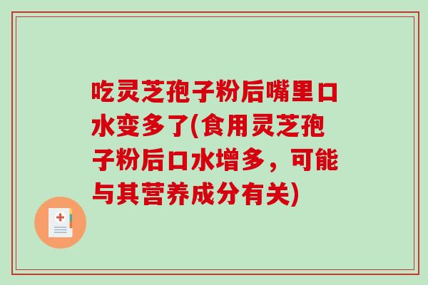 吃灵芝孢子粉后嘴里口水变多了(食用灵芝孢子粉后口水增多,可能与其营养成分有关) 吃灵芝孢子粉后嘴里口水变多了(食用灵芝孢子粉后口水增多,可能与其营养成分有关)
