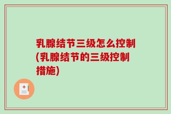 乳腺结节三级怎么控制(乳腺结节的三级控制措施) 乳腺结节三级怎么控制(乳腺结节的三级控制措施)