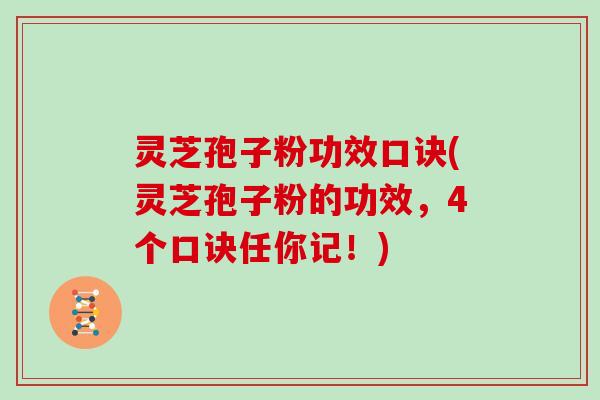 灵芝孢子粉功效口诀(灵芝孢子粉的功效，4个口诀任你记！)