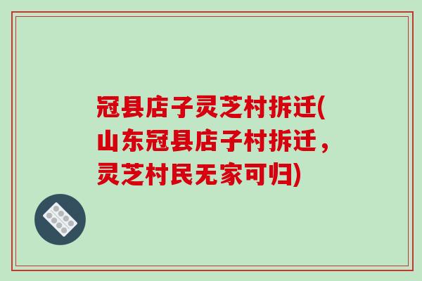 冠县店子灵芝村拆迁(山东冠县店子村拆迁,灵芝村民无家可归) 冠县店子灵芝村拆迁(山东冠县店子村拆迁,灵芝村民无家可归)