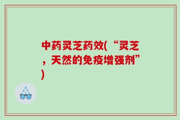 灵芝(“灵芝,天然的免疫增强剂”) 灵芝(“灵芝,天然的免疫增强剂”)